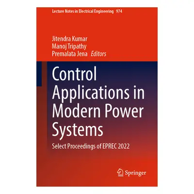 "Control Applications in Modern Power Systems: Select Proceedings of Eprec 2022" - "" ("Kumar Ji