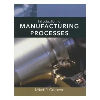 "Introduction to Manufacturing Processes [With Web Access]" - "" ("Groover Mikell P.")