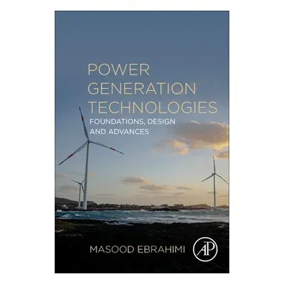 "Power Generation Technologies: Foundations, Design and Advances" - "" ("Ebrahimi Masood")