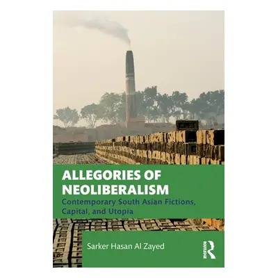 "Allegories of Neoliberalism: Contemporary South Asian Fictions, Capital, and Utopia" - "" ("Zay