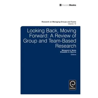 "Looking Back, Moving Forward: A Review of Group and Team-Based Research" - "" ("Mannix Elizabet