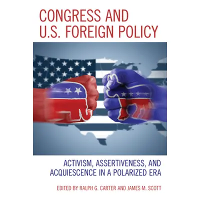 "Congress and U.S. Foreign Policy: Activism, Assertiveness, and Acquiescence in a Polarized Era"