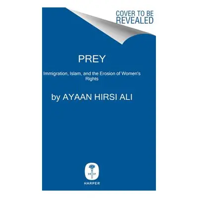 "Prey: Immigration, Islam, and the Erosion of Women's Rights" - "" ("Hirsi Ali Ayaan")