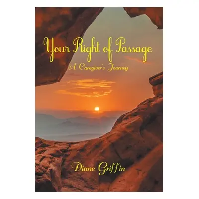 "Your Rite of Passage: A Caregiver's Journey" - "" ("Griffin Diane")