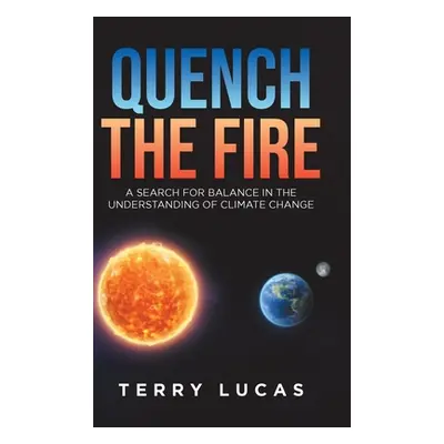 "Quench the Fire: A Search for Balance in the Understanding of Climate Change" - "" ("Lucas Terr