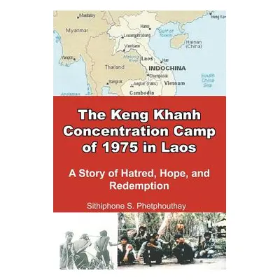 "The Keng Khanh Concentration Camp of 1975 in Laos: A Story of Hatred, Hope, and Redemption" - "