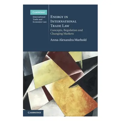 "Energy in International Trade Law: Concepts, Regulation and Changing Markets" - "" ("Marhold An