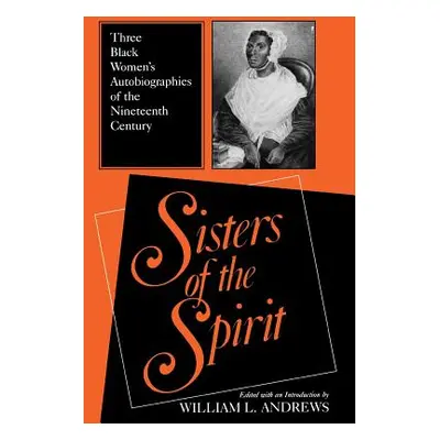 "Sisters of the Spirit: Three Black Women's Autobiographies of the Nineteenth Century" - "" ("An