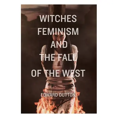 "Witches, Feminism, and the Fall of the West" - "" ("Dutton Edward")