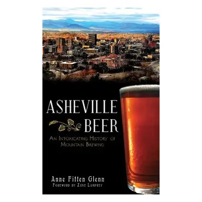 "Asheville Beer: An Intoxicating History of Mountain Brewing" - "" ("Glenn Anne Fitten")