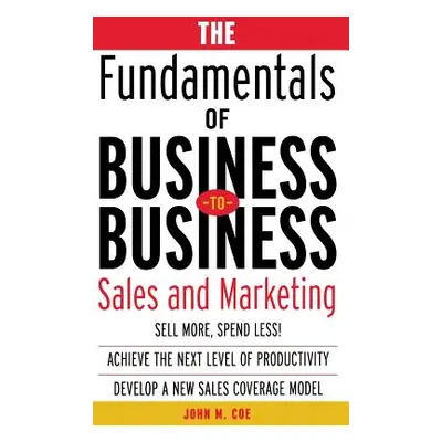 "The Fundamentals of Business-To-Business Sales & Marketing" - "" ("Coe John")