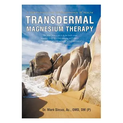 "Transdermal Magnesium Therapy: A New Modality for the Maintenance of Health" - "" ("Sircus Mark