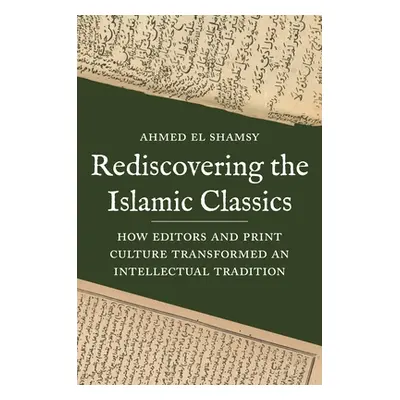 "Rediscovering the Islamic Classics: How Editors and Print Culture Transformed an Intellectual T