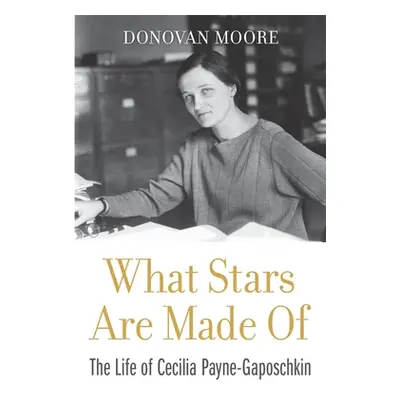 "What Stars Are Made of: The Life of Cecilia Payne-Gaposchkin" - "" ("Moore Donovan")