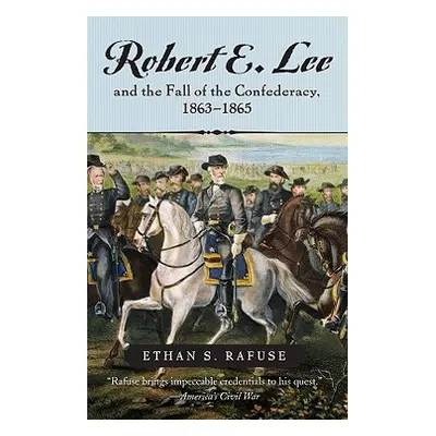 "Robert E. Lee and the Fall of the Confederacy, 1863-1865" - "" ("Rafuse Ethan S.")