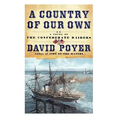 "A Country of Our Own: A Novel of the Confederate Raiders" - "" ("Poyer David")