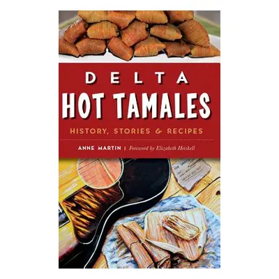 "Delta Hot Tamales: History, Stories & Recipes" - "" ("Martin Anne")