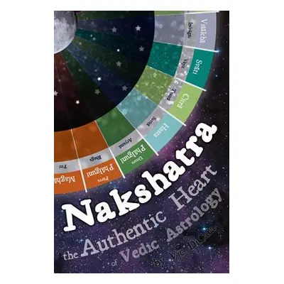 "Nakshatra - The Authentic Heart of Vedic Astrology" - "" ("Dicara Vic")