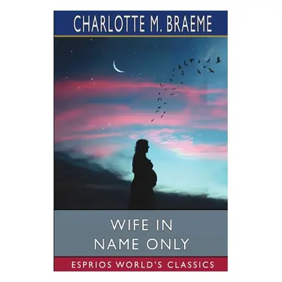 "Wife in Name Only (Esprios Classics)" - "" ("Braeme Charlotte M.")