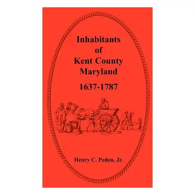 "Inhabitants of Kent County, Maryland, 1637-1787" - "" ("Peden Jr Henry C.")