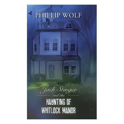 "Jack Stinger and the Haunting of Whitlock Manor" - "" ("Wolf Phillip")