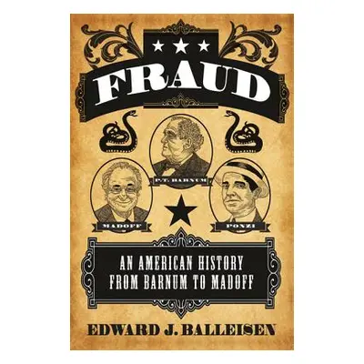 "Fraud: An American History from Barnum to Madoff" - "" ("Balleisen Edward J.")