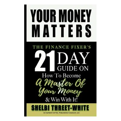 "Your Money Matters: The Finance Fixer's 21 Day Guide on How to Become A Master of Your Money & 