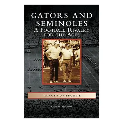 "Gators and Seminoles: A Football Rivalry for the Ages" - "" ("McCarthy Kevin M.")