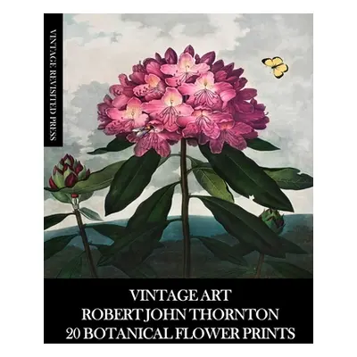 "Vintage Art: Robert John Thornton 20 Botanical Flower Prints" - "" ("Press Vintage Revisited")