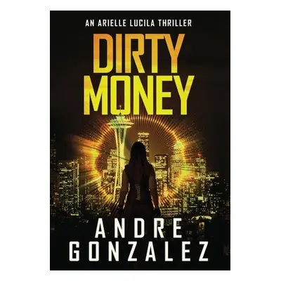 "Dirty Money (An Arielle Lucila Mystery Thriller)" - "" ("Gonzalez Andre")