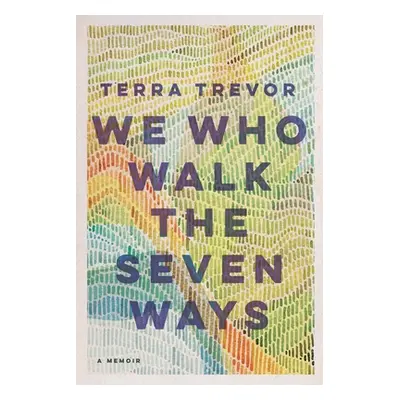 "We Who Walk the Seven Ways: A Memoir" - "" ("Trevor Terra")