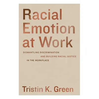 "Racial Emotion at Work: Dismantling Discrimination and Building Racial Justice in the Workplace