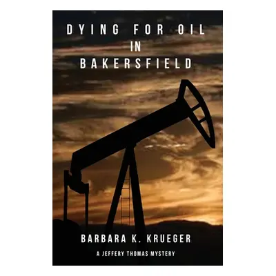 "Dying for Oil in Bakersfield: A Jeffery Thomas Mystery" - "" ("Krueger Barbara K.")