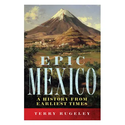 "Epic Mexico: A History from Its Earliest Times" - "" ("Rugeley Terry")