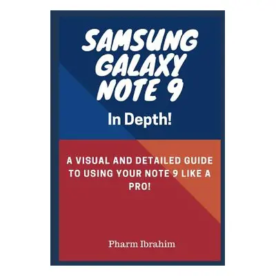 "Samsung Galaxy Note 9 in Depth!: A Visual and Detailed Guide to Using Your Note 9 Like a Pro!" 