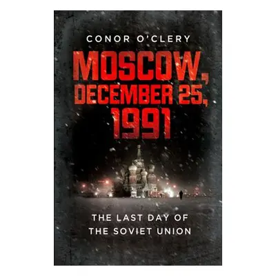 "Moscow, December 25, 1991: The Last Day of the Soviet Union" - "" ("O'Clery Conor")