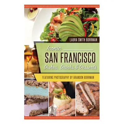 "Iconic San Francisco Dishes, Drinks & Desserts" - "" ("Smith Borrman Laura")