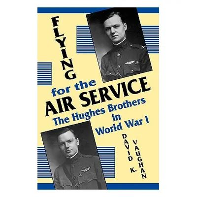 "Flying for the Air Service: The Hughes Brothers in World War 1" - "" ("Vaughan David K.")