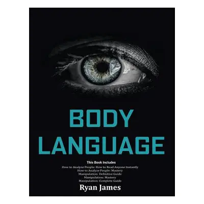 "Body Language: Master The Psychology and Techniques Behind How to Analyze People Instantly and 