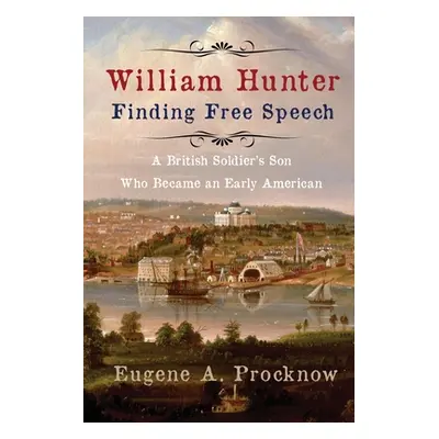 "William Hunter - Finding Free Speech: A British Soldier's Son Who Became an Early American" - "