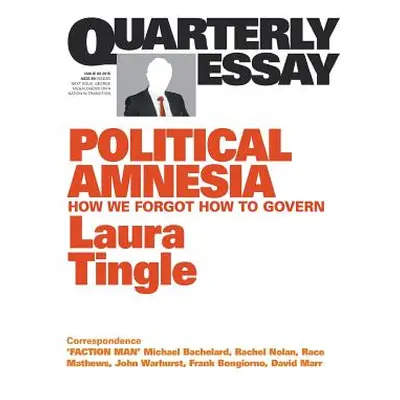 "Quarterly Essay 60: Political Amnesia: How We Forgot How to Govern" - "" ("Tingle Laura")