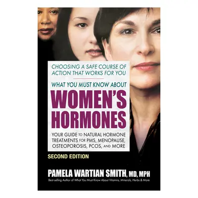 "What You Must Know about Women's Hormones - Second Edition: Your Guide to Natural Hormone Treat