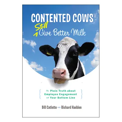 "Contented Cows Still Give Better Milk: The Plain Truth about Employee Engagement and Your Botto