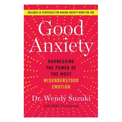 "Good Anxiety: Harnessing the Power of the Most Misunderstood Emotion" - "" ("Suzuki Wendy")