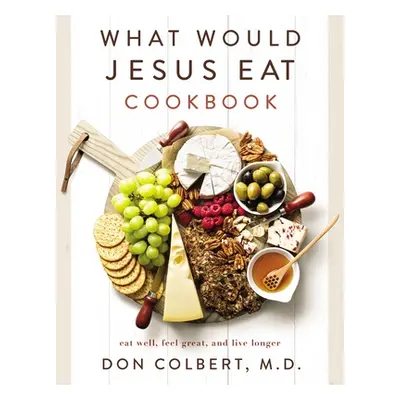 "What Would Jesus Eat Cookbook: Eat Well, Feel Great, and Live Longer" - "" ("Colbert Don")