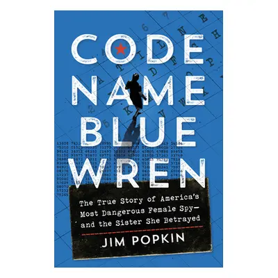 "Code Name Blue Wren: The True Story of America's Most Dangerous Female Spy--And the Sister She 