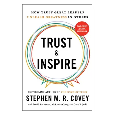 "Trust and Inspire: How Truly Great Leaders Unleash Greatness in Others" - "" ("Covey Stephen M.