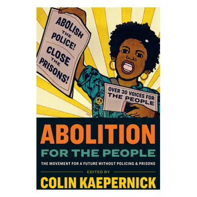 "Abolition for the People: The Movement for a Future Without Policing and Prisons" - "" ("Kaeper