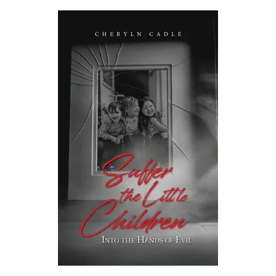 "Suffer the Little Children: Into the Hands of Evil" - "" ("Cheryln Cadle")