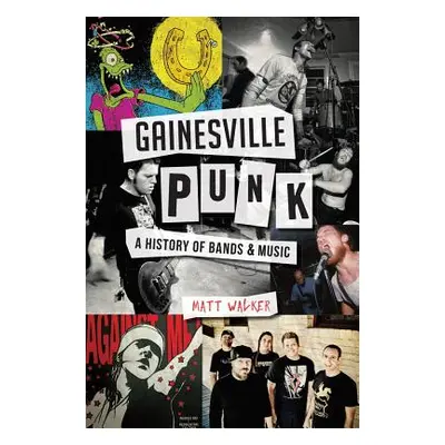 "Gainesville Punk: A History of Bands & Music" - "" ("Walker Matt")